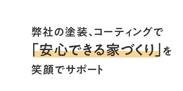 弊社の塗装、コーティングで「安心できる家づくり」を笑顔でサポート